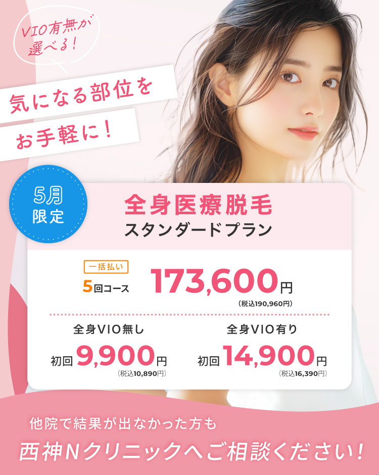 追加料金一切ナシ！気になる部位をお手軽に！全身医療脱毛スタンダードプラン 一括払い5回コース173,600円（税込190,960円）他院で結果が出なかった方も西神Nクリニックへご相談ください！